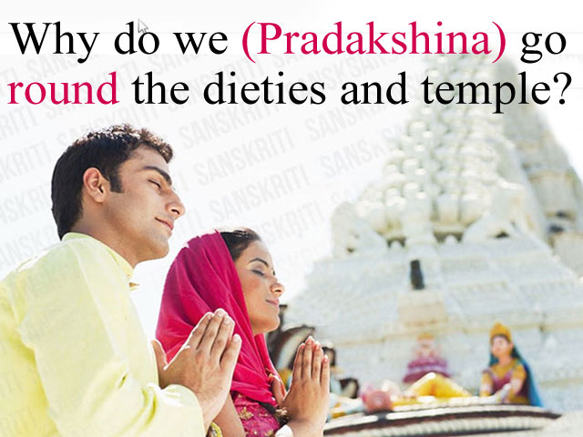 Why do we circumambulate (Pradakshina) the Temple and Deities?